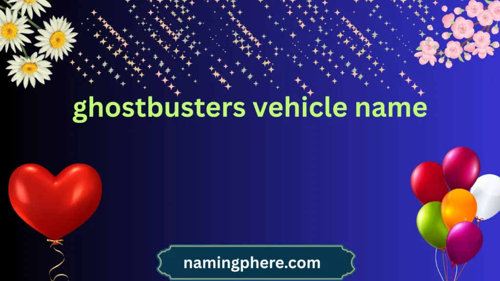 ghostbusters vehicle name