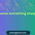 name something sharp
