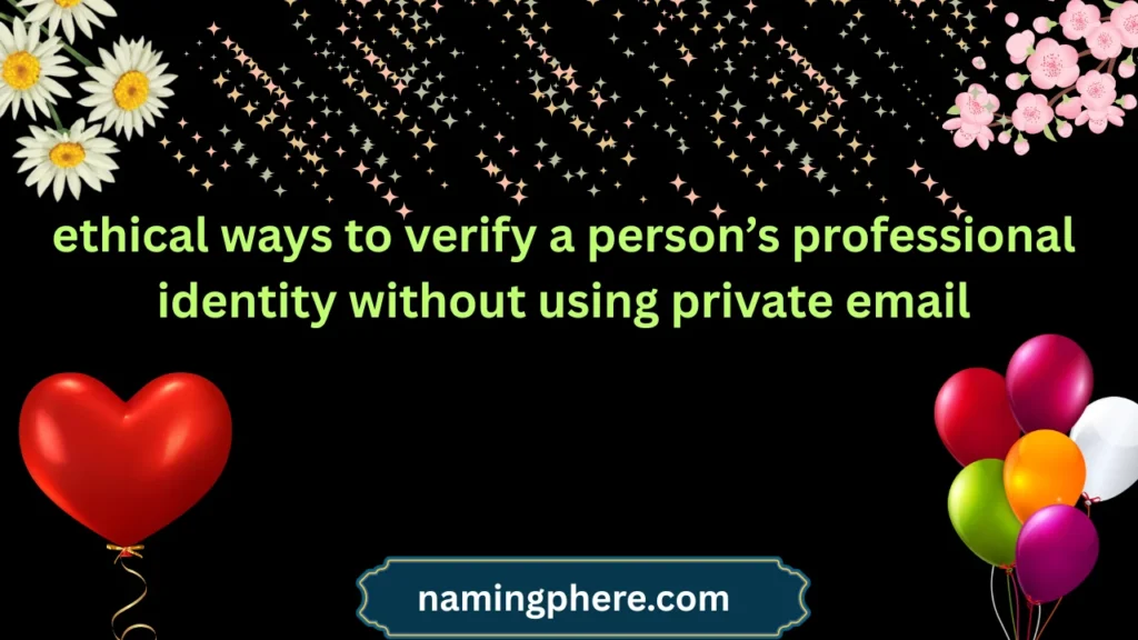 ethical ways to verify a person’s professional identity without using private email