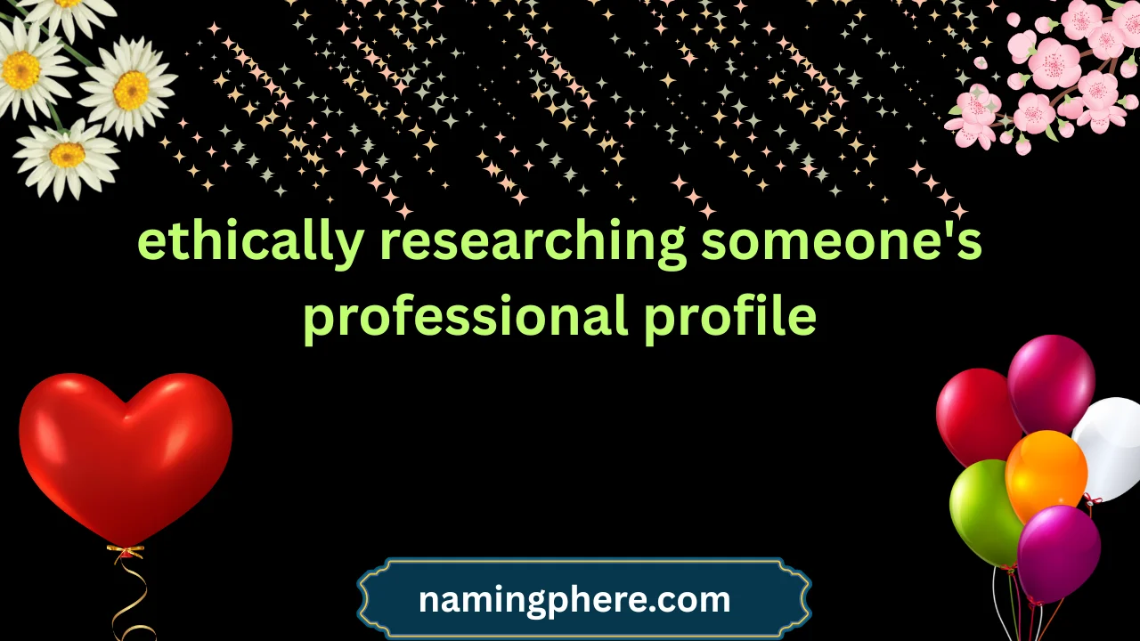 ethically researching someone's professional profile
