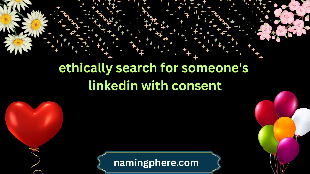 ethically search for someone's linkedin with consent