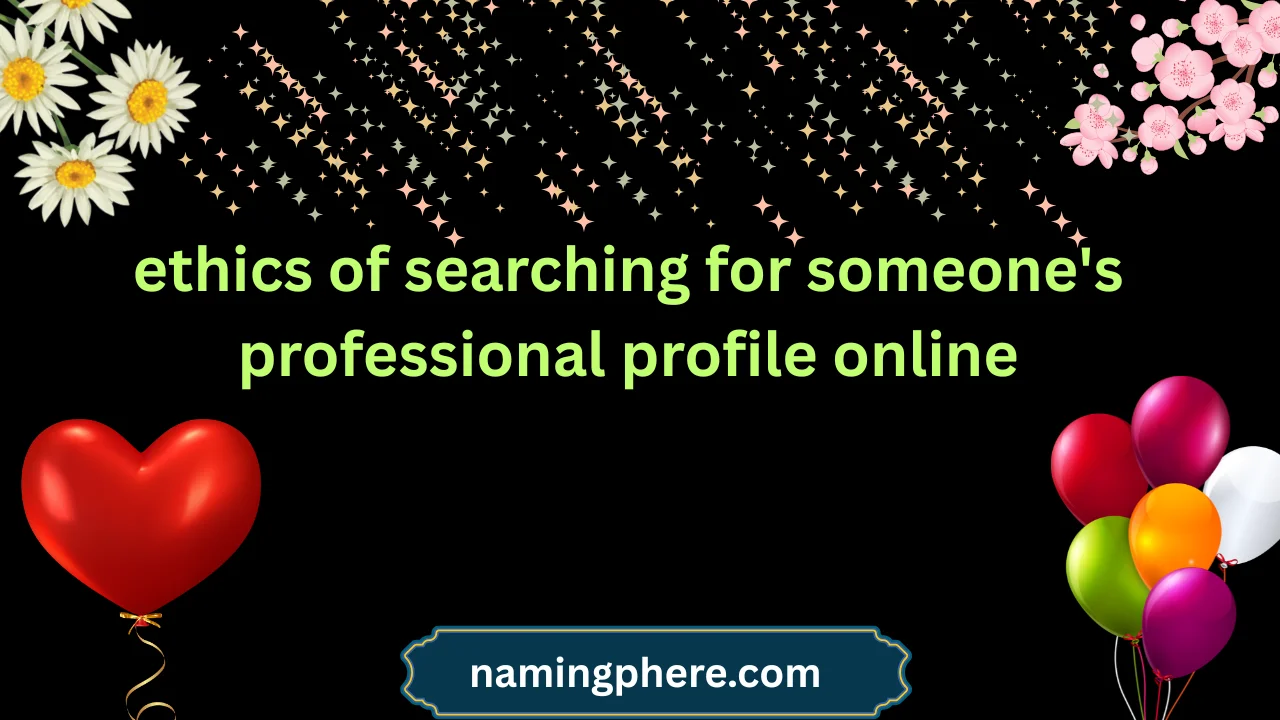 ethics of searching for someone's professional profile online