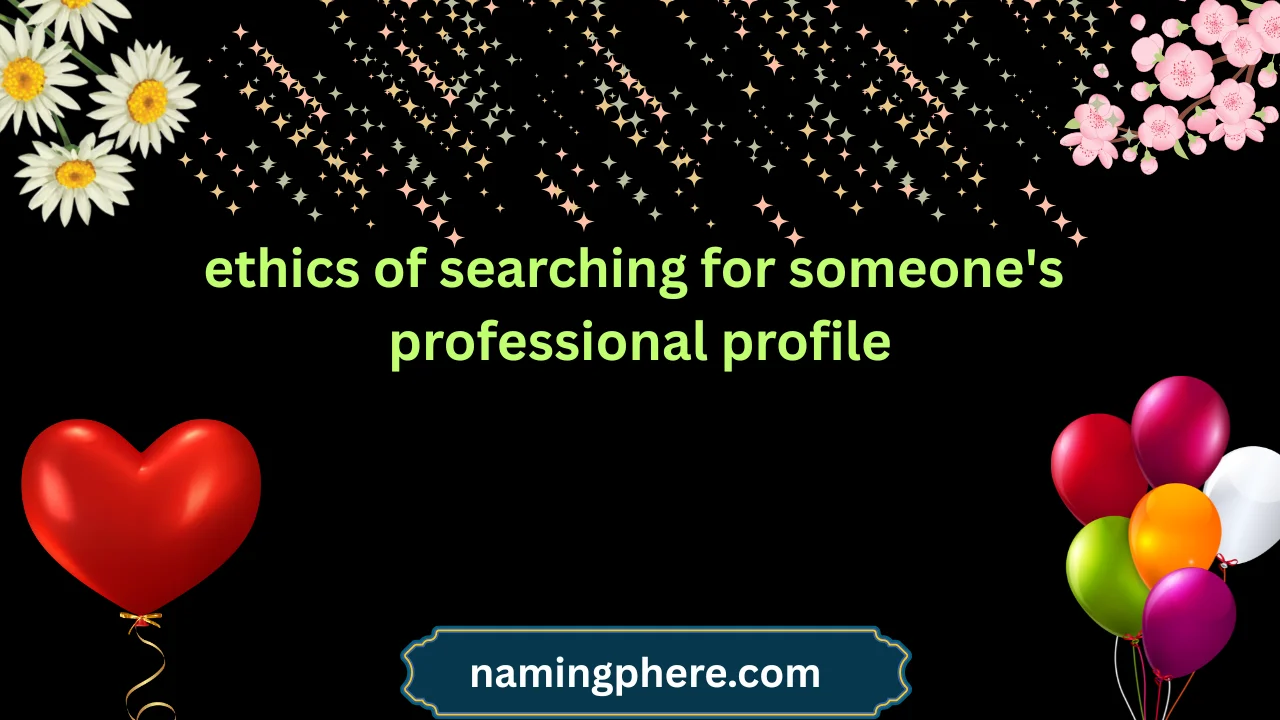 ethics of searching for someone's professional profile